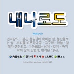 🌟내나로도: 전라남도 고흥군 동일면에 속하는 섬. 농산물로는 쌀ㆍ보리를 비롯하여 콩ㆍ고구마ㆍ마늘ㆍ참깨가 생... - 표준국어대사전