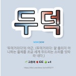 🌟두덕: ‘두덕거리다’의 어근. (두덕거리다: 잘 울리지 아니하는 물체를 조금 세게 두드리는 소리를 잇따라... - 표준국어대사전