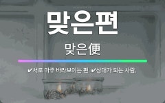 🌟맞은편: 서로 마주 바라보이는 편., 상대가 되는 사람. - 표준국어대사전