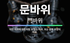🌟문바위: 어떤 어귀에 대문처럼 서 있는 바위. 또는 문짝 모양의 바위. - 표준국어대사전
