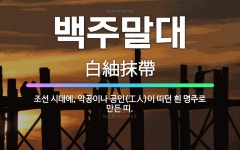🌟백주말대: 조선 시대에, 악공이나 공인(工人)이 띠던 흰 명주로 만든 띠. - 표준국어대사전
