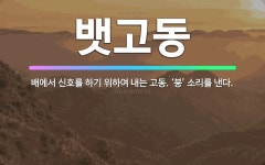 🌟뱃고동: 배에서 신호를 하기 위하여 내는 고동. ‘붕’ 소리를 낸다. - 표준국어대사전