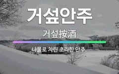 🌟거섶안주: 나물로 차린 초라한 안주. - 표준국어대사전