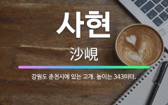 🌟사현: 강원도 춘천시에 있는 고개. 높이는 343미터. - 표준국어대사전