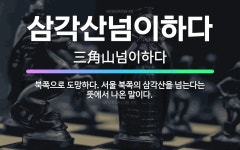🌟삼각산넘이하다: 북쪽으로 도망하다. 서울 북쪽의 삼각산을 넘는다는 뜻에서 나온 말이다. - 표준국어대사전