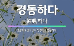 🌟경동하다: 경솔하여 생각 없이 망령되게 행동하다. - 표준국어대사전