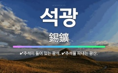 🌟석광: 주석이 들어 있는 광석., 주석을 파내는 광산. - 표준국어대사전
