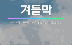 🌟겨들막: → 자드락. (자드락: 나지막한 산기슭의 비탈진 땅.) - 표준국어대사전