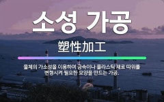 🌟소성 가공: 물체의 가소성을 이용하여 금속이나 플라스틱 재료 따위를 변형시켜 필요한 모양을 만드는 가공. - 표준국어대사전