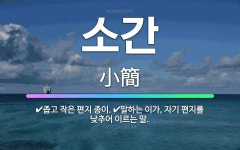 🌟소간: 좁고 작은 편지 종이., 말하는 이가, 자기 편지를 낮추어 이르는 말. - 표준국어대사전