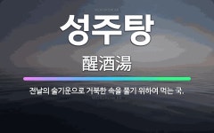 🌟성주탕: 전날의 술기운으로 거북한 속을 풀기 위하여 먹는 국. - 표준국어대사전
