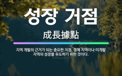 🌟성장 거점: 지역 개발의 근거가 되는 중요한 지점. 정체 지역이나 미개발 지역의 성장을 유도하기 위한 것이다. - 표준국어대사전