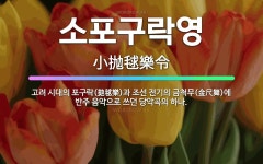 🌟소포구락영: 고려 시대의 포구락(抛毬樂)과 조선 전기의 금척무(金尺舞)에 반주 음악으로 쓰던 당악곡의 하나. - 표준국어대사전