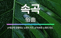 🌟속곡: 저속한 노래의 곡조., 세상에 유행하는 노래의 곡조. - 표준국어대사전