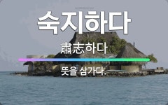 🌟숙지하다: 뜻을 삼가다. - 표준국어대사전