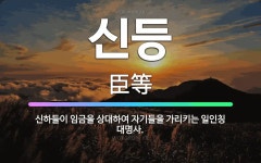 🌟신등: 신하들이 임금을 상대하여 자기들을 가리키는 일인칭 대명사. - 표준국어대사전