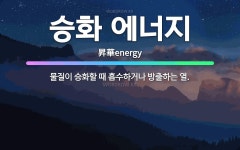 🌟승화 에너지: 물질이 승화할 때 흡수하거나 방출하는 열. - 표준국어대사전
