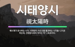 🌟시태양시: 해시계가 표시하는 시각. 시태양이 자오선을 통과하는 시각을 12시로 하는데, 진태양시와의 차이... - 표준국어대사전