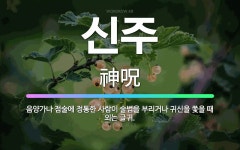 🌟신주: 음양가나 점술에 정통한 사람이 술법을 부리거나 귀신을 쫓을 때 외는 글귀. - 표준국어대사전