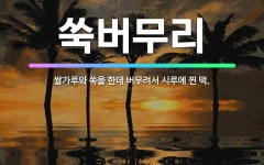 🌟쑥버무리: 쌀가루와 쑥을 한데 버무려서 시루에 찐 떡. - 표준국어대사전