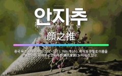 🌟안지추: 중국 육조 시대의 문인(531~591). 자는 개(介). 학식과 문필로 이름을 떨쳤으며, 저서에... - 표준국어대사전