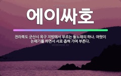 🌟에이싸호: 전라북도 군산시 옥구 지방에서 부르는 들노래의 하나. 여럿이 논매기를 하면서 서로 좁혀 가며 ... - 표준국어대사전