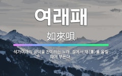 🌟여래패: 석가여래의 공덕을 찬미하는 노래. 절에서 재(齋)를 올릴 때에 부른다. - 표준국어대사전