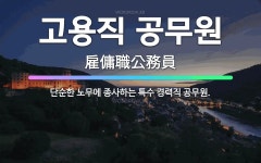 🌟고용직 공무원: 단순한 노무에 종사하는 특수 경력직 공무원. - 표준국어대사전