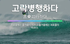 🌟고락병행하다: 괴로움에는 즐거움이 따르고 즐거움에는 괴로움이 따르다. - 표준국어대사전