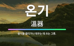 🌟온기: 음식을 끓이거나 데우는 데 쓰는 그릇. - 표준국어대사전