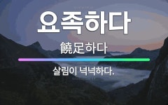 🌟요족하다: 살림이 넉넉하다. - 표준국어대사전