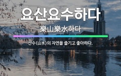 🌟요산요수하다: 산수(山水)의 자연을 즐기고 좋아하다. - 표준국어대사전
