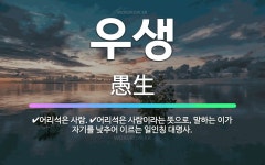 🌟우생: 어리석은 사람이라는 뜻으로, 말하는 이가 자기를 낮추어 이르는 일인칭 대명사., 어리석은 사람. - 표준국어대사전