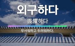 🌟외구하다: 무서워하고 두려워하다. - 표준국어대사전