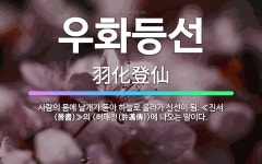 🌟우화등선: 사람의 몸에 날개가 돋아 하늘로 올라가 신선이 됨. ≪진서(晉書)≫의 <허매전(許邁傳)>에 나... - 표준국어대사전