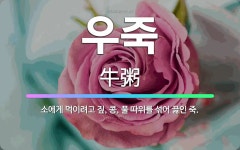 🌟우죽: 소에게 먹이려고 짚, 콩, 풀 따위를 섞어 끓인 죽. - 표준국어대사전