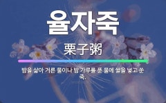 🌟율자죽: 밤을 삶아 거른 물이나 밤 가루를 푼 물에 쌀을 넣고 쑨 죽. - 표준국어대사전