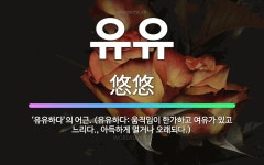 🌟유유: ‘유유하다’의 어근. (유유하다: 움직임이 한가하고 여유가 있고 느리다., 아득하게 멀거나 오래되다.) - 표준국어대사전