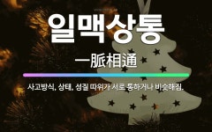 🌟일맥상통: 사고방식, 상태, 성질 따위가 서로 통하거나 비슷해짐. - 표준국어대사전