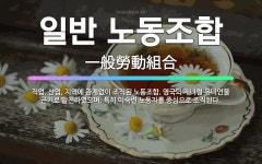 🌟일반 노동조합: 직업, 산업, 지역에 관계없이 조직된 노동조합. 영국의 제너럴 유니언을 근거로 발전하였으... - 표준국어대사전