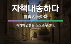 🌟자책내송하다: 자기의 언행을 스스로 꾸짖다. - 표준국어대사전