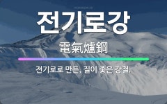 🌟전기로강: 전기로로 만든, 질이 좋은 강철. - 표준국어대사전