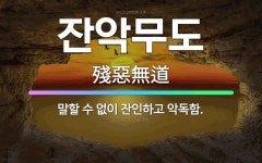 🌟잔악무도: 말할 수 없이 잔인하고 악독함. - 표준국어대사전