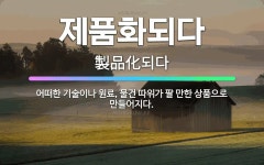 🌟제품화되다: 어떠한 기술이나 원료, 물건 따위가 팔 만한 상품으로 만들어지다. - 표준국어대사전