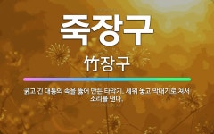 🌟죽장구: 굵고 긴 대통의 속을 뚫어 만든 타악기. 세워 놓고 막대기로 쳐서 소리를 낸다. - 표준국어대사전