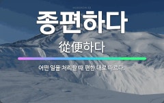 🌟종편하다: 어떤 일을 처리할 때 편한 대로 따르다. - 표준국어대사전