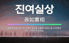 🌟진여실상: 진여의 있는 그대로의 참모습., 동체이명으로서의 진여와 실상을 아울러 이르는 말. - 표준국어대사전