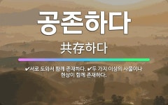 🌟공존하다: 두 가지 이상의 사물이나 현상이 함께 존재하다., 서로 도와서 함께 존재하다. - 표준국어대사전