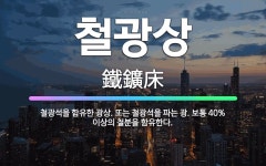🌟철광상: 철광석을 함유한 광상. 또는 철광석을 파는 광. 보통 40% 이상의 철분을 함유한다. - 표준국어대사전