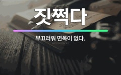 🌟짓쩍다: 부끄러워 면목이 없다. - 표준국어대사전